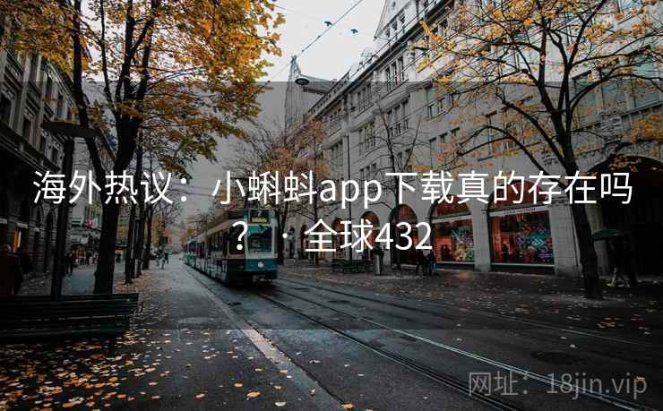 海外热议:小蝌蚪app下载真的存在吗? · 全球432 第2张 海外热议:小蝌蚪app下载真的存在吗? · 全球432 第2张