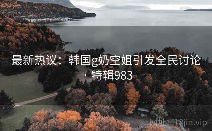 最新热议：韩国g奶空姐引发全民讨论 · 特辑983  第2张